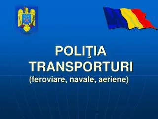 POLIŢIA TRANSPORTURI (feroviare, navale, aeriene)
