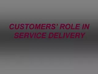 CUSTOMERS’ ROLE IN SERVICE DELIVERY
