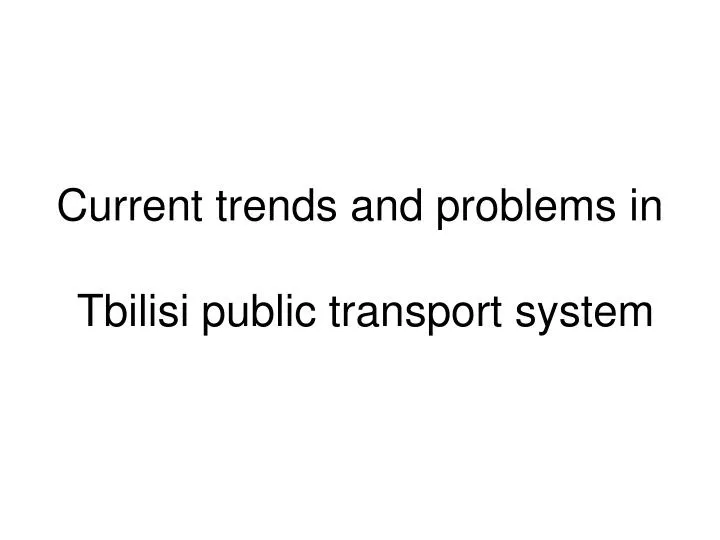 current trends and problems in tbilisi public transport system