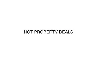 HOT PROPERTY DEALS