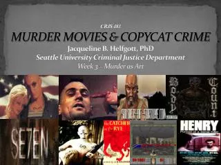 CRJS 481 MURDER MOVIES &amp; COPYCAT CRIME Jacqueline B. Helfgott, PhD Seattle University Criminal Justice Departmen