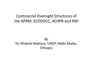 Continental Oversight Structures of the APRM: ECOSOCC, ACHPR and PAP By Dr. Khabele Matlosa, UNDP, Addis Ababa, Ethiopi