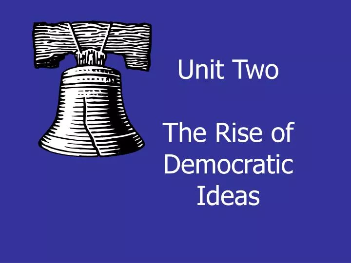 unit two the rise of democratic ideas