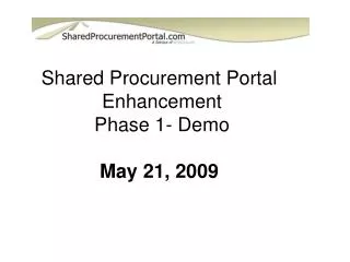 Shared Procurement Portal Enhancement Phase 1- Demo May 21, 2009