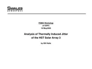 FEMCI Workshop at GSFC 18 May2000 Analysis of Thermally Induced Jitter of the HST Solar Array 3 by Bill Haile