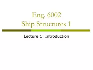 Eng. 6002 Ship Structures 1