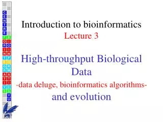 Introduction to bioinformatics Lecture 3 High-throughput Biological Data - data deluge, bioinformatics algorithms- and e