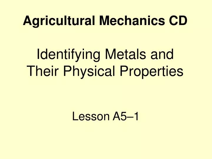 agricultural mechanics cd identifying metals and their physical properties