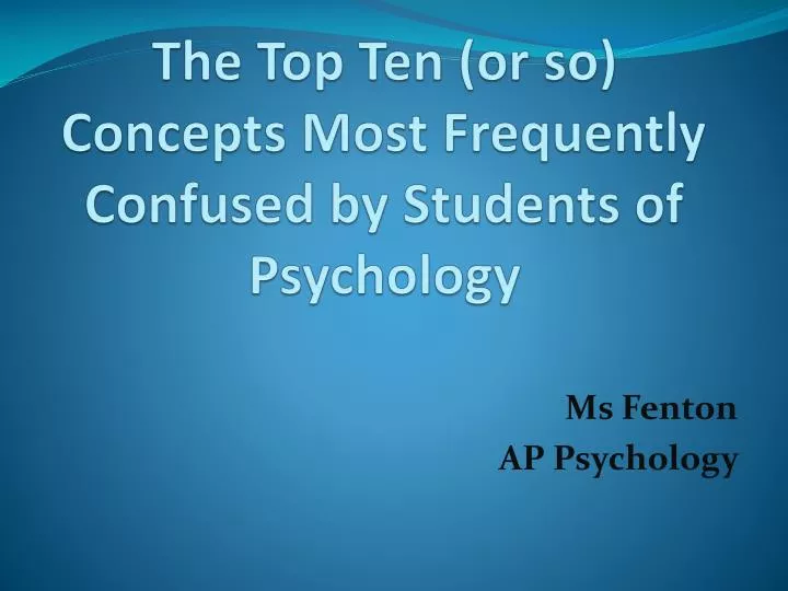 the top ten or so concepts most frequently confused by students of psychology