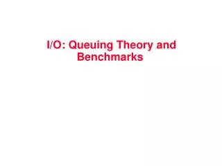 I/O: Queuing Theory and Benchmarks