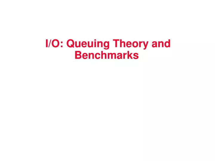 i o queuing theory and benchmarks