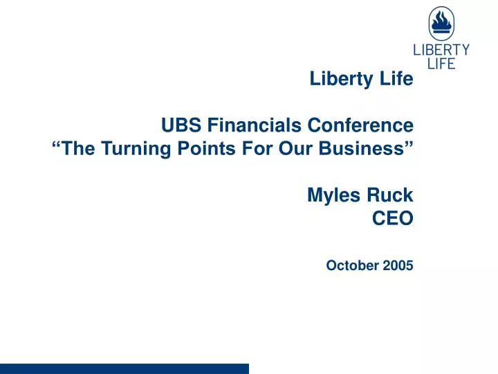 liberty life ubs financials conference the turning points for our business myles ruck ceo