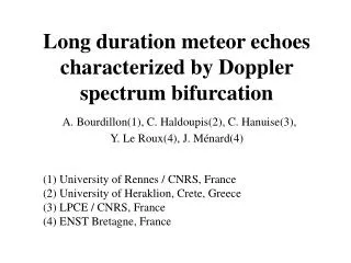 Long duration meteor echoes characterized by Doppler spectrum bifurcation A. Bourdillon(1), C. Haldoupis(2), C. Hanuise(