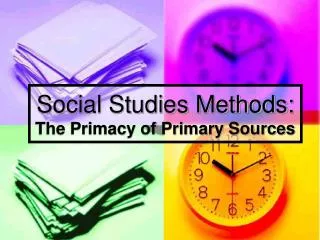 Social Studies Methods: The Primacy of Primary Sources
