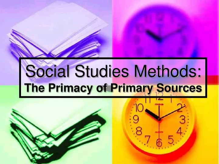 social studies methods the primacy of primary sources