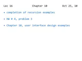 Lec 16 Chapter 10 Oct 25, 10 completion of recursion examples HW # 4, problem 3 Chapter 10, user