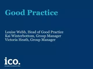 Good Practice Louise Webb, Head of Good Practice Kai Winterbottom, Group Manager Victoria Heath, Group Manager