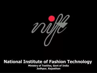 National Institute of Fashion Technology Ministry of Textiles, Govt of India Jodhpur, Rajasthan