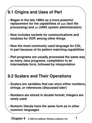 9.1 Origins and Uses of Perl - Began in the late 1980s as a more powerful replacement for the capabilities of awk