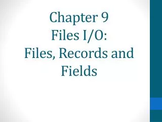 Chapter 9 Files I/O: Files, Records and Fields