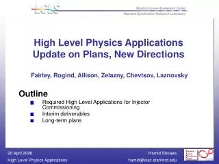 High Level Physics Applications Update on Plans, New Directions Fairley, Rogind, Allison, Zelazny, Chevtsov, Laznovsky