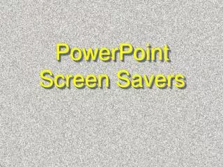 PowerPoint Screen Savers