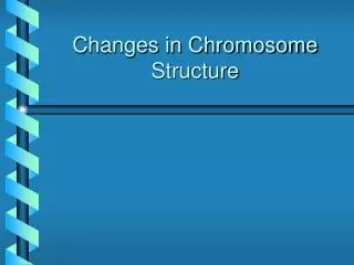Changes in Chromosome Structure
