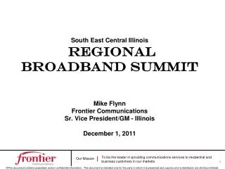 South East Central Illinois Regional Broadband Summit Mike Flynn Frontier Communications Sr. Vice President/GM - Illin