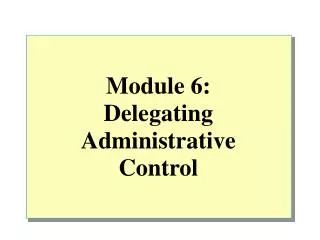 Module 6 : Delegating Administrative Control