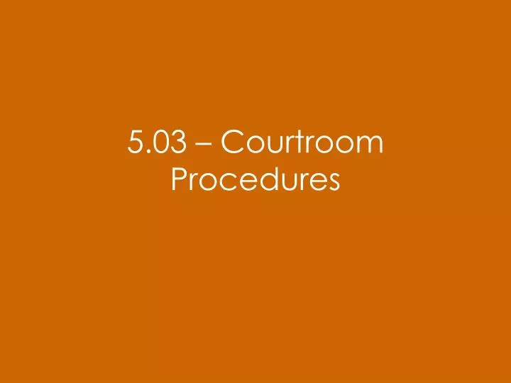 5 03 courtroom procedures