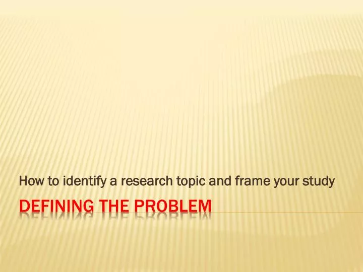 how to identify a research topic and frame your study