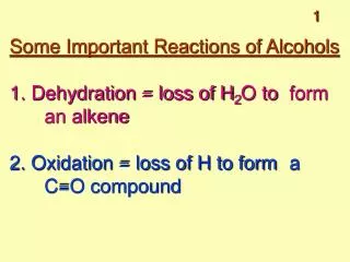 Some Important Reactions of Alcohols 1. Dehydration = loss of H 2 O to 	form 	an alkene 2. Oxidation = loss of H to fo