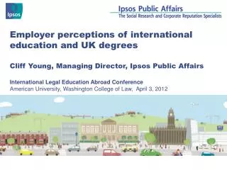 Employer perceptions of international education and UK degrees Cliff Young, Managing Director, Ipsos Public Affairs