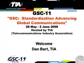 GSC-11 &quot;GSC: Standardization Advancing Global Communications&quot; 28 May - 2 June 2006 Hosted by TIA (Telecommuni