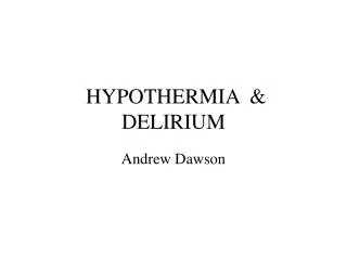 HYPOTHERMIA &amp; DELIRIUM