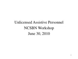 Unlicensed Assistive Personnel NCSBN Workshop June 30, 2010