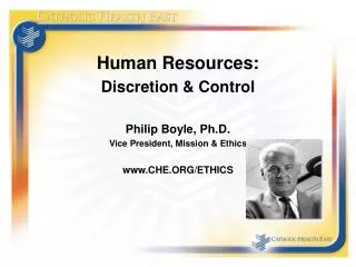 Human Resources: Discretion &amp; Control Philip Boyle, Ph.D. Vice President, Mission &amp; Ethics www.CHE.ORG/ETHICS