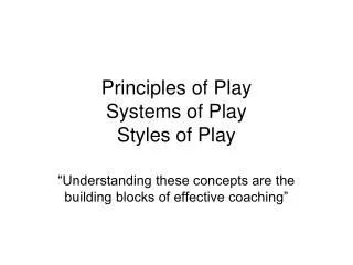 Principles of Play Systems of Play Styles of Play