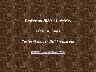 Wenstrom Bible Ministries Marion, Iowa Pastor-Teacher Bill Wenstrom www.wenstrom.org