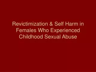 Revictimization &amp; Self Harm in Females Who Experienced Childhood Sexual Abuse