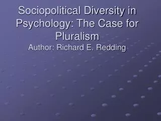 Sociopolitical Diversity in Psychology: The Case for Pluralism Author: Richard E. Redding
