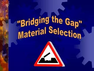 &quot;Bridging the Gap&quot; Material Selection