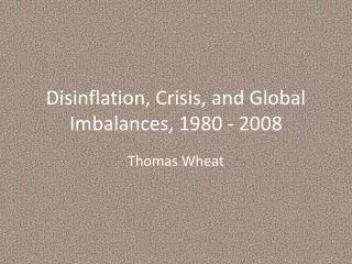Disinflation, Crisis, and Global Imbalances, 1980 - 2008