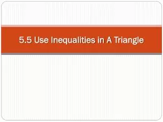 5.5 Use Inequalities in A Triangle