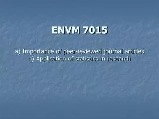 ENVM 7015 a) Importance of peer-reviewed journal articles b) Application of statistics in research