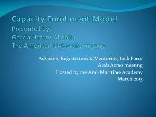 Capacity Enrollment Model Presented by: Ghada Hazem Abdalla The American University in Cairo