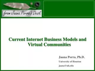 Current Internet Business Models and Virtual Communities Jaana Porra, Ph.D. University of Houston jaana@uh.edu