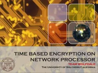 TIME BASED ENCRYPTION ON NETWORK PROCESSOR TEAM WOLFDALE The University of Southern California