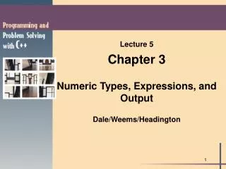 Lecture 5 Chapter 3 Numeric Types, Expressions, and Output Dale/Weems/Headington