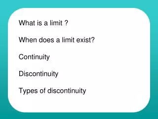 What is a limit ? When does a limit exist? Continuity Discontinuity Types of discontinuity